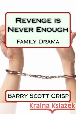 Revenge is Never Enough: Family Drama Crisp, Barry Scott 9781530973392 Createspace Independent Publishing Platform