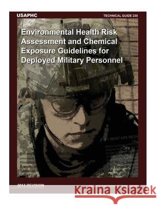 Technical Guide 230 Environmental Health Risk Assessment and Chemical Exposure Guidelines for Deployed Military Personnel: 2013 Revision U. S. Army Public Health Command         Penny Hill Press 9781530973514 Createspace Independent Publishing Platform