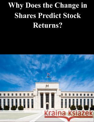 Why Does the Change in Shares Predict Stock Returns? Federal Reserve Board                    Penny Hill Press 9781530973743 Createspace Independent Publishing Platform