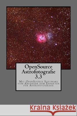 Opensource Astrofotografie 3.3: Mit Opensource Software Vom Anfänger Zum Experten Für Astrofotografie Sarnow, Karl 9781530973873 Createspace Independent Publishing Platform