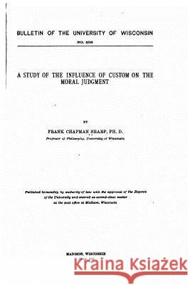 A study of the influence of custom on the moral judgment Sharp, Frank Chapman 9781530974269