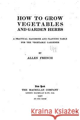 How to Grow Vegetables and Garden Herbs Allen French 9781530974290 Createspace Independent Publishing Platform