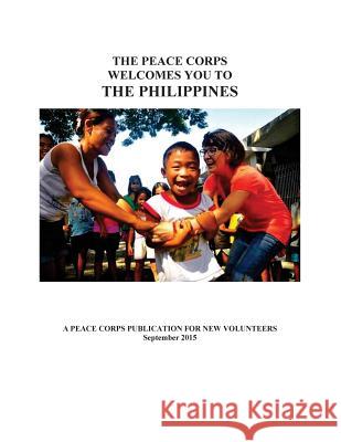 The Peace Corps Welcomes You to: The Philippines Peace Corps                              Penny Hill Press 9781530974689 Createspace Independent Publishing Platform