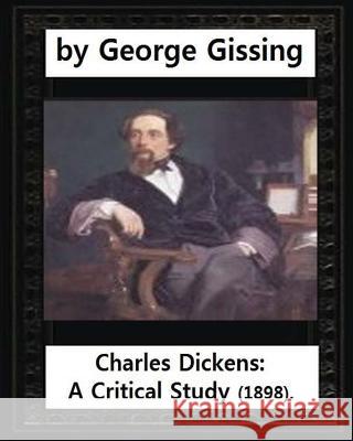 Charles Dickens: A Critical Study (1898), by George Gissing George Gissing 9781530975013