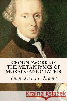 Groundwork of the Metaphysics of Morals (annotated) Abbott, Thomas Kingsmill 9781530975051 Createspace Independent Publishing Platform