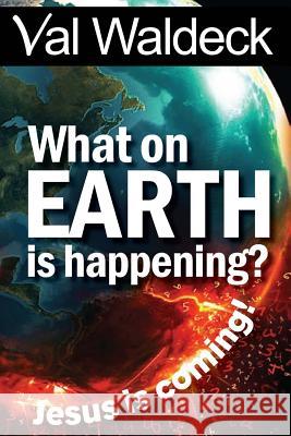 What On Earth Is Happening?: Jesus Is Coming Waldeck, Val 9781530975402