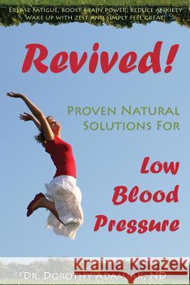 Revived! Proven Natural Solutions for Low Blood Pressure Dr Dorothy Adamia 9781530975419 Createspace Independent Publishing Platform