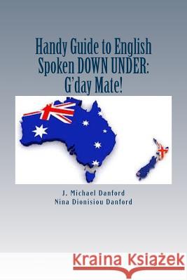 Handy Guide to English Spoken Down Under: : G'day Mate! Danford, Nina Dionisiou 9781530975556 Createspace Independent Publishing Platform