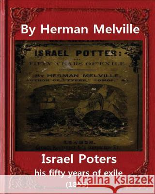 Israel Potter: his fifty years of exile(1855)by Herman Melville(Original Version) Melville, Herman 9781530976317