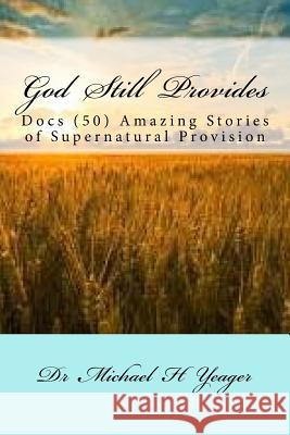 God Still Provides: Docs (50) Amazing Stories of Supernatural Provision Michael H. Yeager Dr Michael H. Yeager 9781530976591 Createspace Independent Publishing Platform