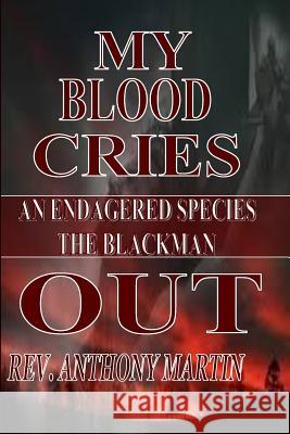 My Blood Cries Out An Endangered Species The BlackMan Martin, Anthony 9781530976638 Createspace Independent Publishing Platform