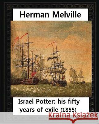 Israel Potter: his fifty years of exile(1855)by Herman Melville(Original Version) Melville, Herman 9781530976850