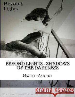 Beyond Lights - Shadows Of The Darkness: Urban Legends From India Pandey, Mohit 9781530977314