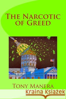 The Narcotic of Greed Tony Manera 9781530977833