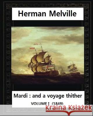 Mardi: And a Voyage Thither (1849), by Herman Melville (volume I ) Melville, Allan 9781530977956 Createspace Independent Publishing Platform