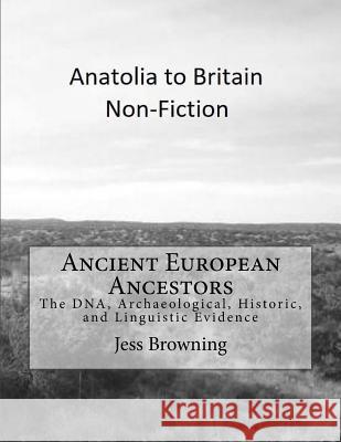 Ancient European Ancestors: The DNA, Archaeological, Historic, and Linguistic Evidence Browning, Jess 9781530978014 Createspace Independent Publishing Platform