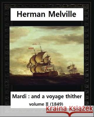 Mardi: And a Voyage Thither (1849), by Herman Melville (volume II ) Melville, Allan 9781530978229 Createspace Independent Publishing Platform