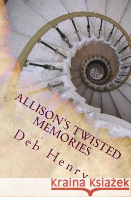 Allison's Twisted Memories Deb Henry 9781530978458