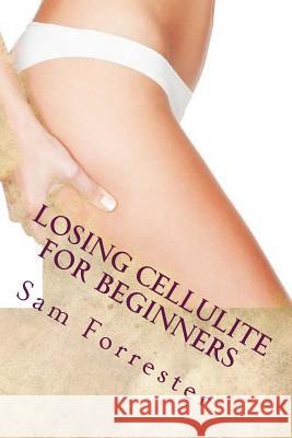 Losing Cellulite for Beginners Sam Forrester 9781530979394