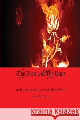 Fire and the Rose Julius L. McCarter 9781530979851 Createspace Independent Publishing Platform