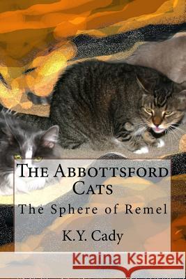 The Abbottsford Cats: The Sphere of Remel K. y. Cady 9781530980154 Createspace Independent Publishing Platform