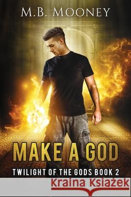 Make a God: Twilight of the Gods Book 2 M. B. Mooney 9781530980284 Createspace Independent Publishing Platform