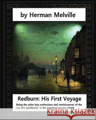 Redburn: His First Voyage (1849), by Herman Melville (novel): Being the sailor-boy confessions and reminiscences of the son-of- Melville, Herman 9781530980963 Createspace Independent Publishing Platform