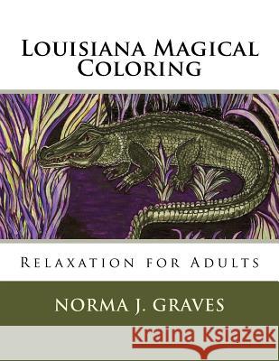 Louisiana Magical Coloring: Relaxation for Adults Norma J. Graves 9781530981243 Createspace Independent Publishing Platform