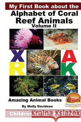 My First Book about the Alphabet of Coral Reef Animals Volume II - Amazing Animal Books - Children's Picture Books Molly Davidson John Davidson Mendon Cottage Books 9781530982844 Createspace Independent Publishing Platform