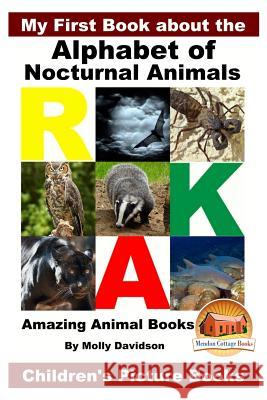 My First Book about the Alphabet of Nocturnal Animals - Amazing Animal Books - Children's Picture Books Molly Davidson John Davidson Mendon Cottage Books 9781530983117 Createspace Independent Publishing Platform