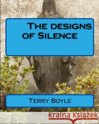 Designs of Silence MR Terry a. Boyle 9781530983735 Createspace Independent Publishing Platform