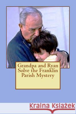 Grandpa and Ryan Solve the Franklin Parish Mystery Mrs Mary Swingler 9781530984664 Createspace Independent Publishing Platform