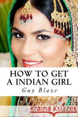 How To Get A Indian Girl Guy Blaze 9781530984688 Createspace Independent Publishing Platform