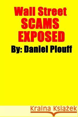 Wall Street SCAMS EXPOSED Plouff, Daniel 9781530985128 Createspace Independent Publishing Platform