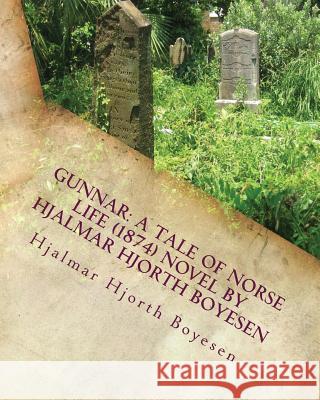 Gunnar: A Tale of Norse Life (1874) NOVEL By Hjalmar Hjorth Boyesen: (World's Classics) Boyesen, Hjalmar Hjorth 9781530986323 Createspace Independent Publishing Platform