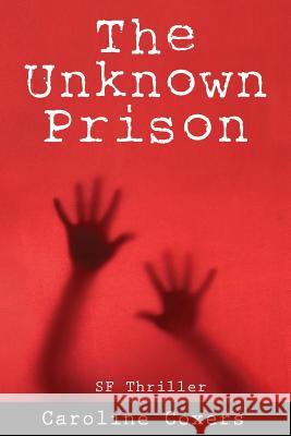 The Unknown Prison Caroline Coxers 9781530986514 Createspace Independent Publishing Platform