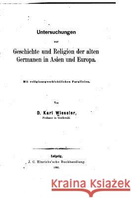 Untersuchungen zur Geschichte und Religion der alten Germanen in Asien und Europa Wieseler, Karl 9781530986576