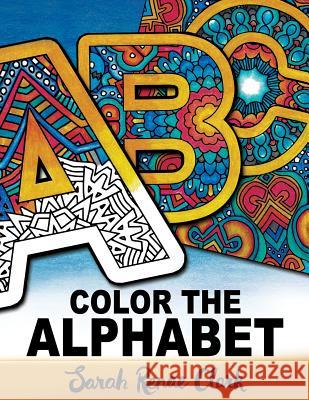 Color The Alphabet: An A-Z Coloring Book for Adults Clark, Sarah Renae 9781530986842