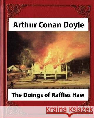 The Doings of Raffles Haw (1892), by Arthur Conan Doyle (novel) Doyle, Arthur Conan 9781530988235