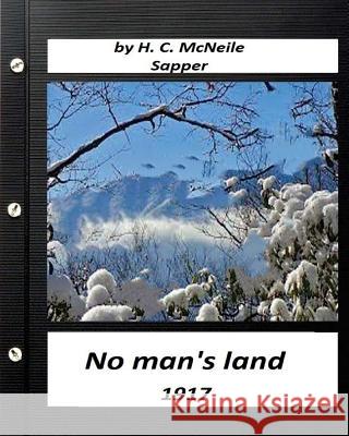 No man's land (1917) by H. C. McNeile (Sapper) (Classics) McNeile Sapper, H. C. 9781530988631 Createspace Independent Publishing Platform