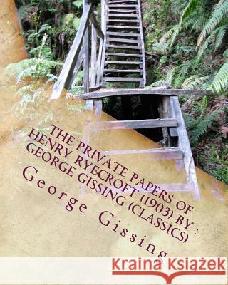 The private papers of Henry Ryecroft (1903) by: George Gissing (Classics) Gissing, George 9781530989928 Createspace Independent Publishing Platform
