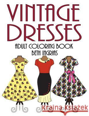 Adult Coloring Books: Vintage Dresses Beth Ingrias 9781530990276 Createspace Independent Publishing Platform