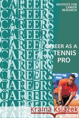Career as a Tennis Pro: Player, Teacher, Coach Institute for Career Research 9781530991211 Createspace Independent Publishing Platform