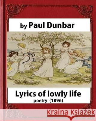 Lyrics of lowly life(1896), by Paul Laurence Dunbar and W.D.Howells(poetry) Howells, William Dean 9781530991525 Createspace Independent Publishing Platform