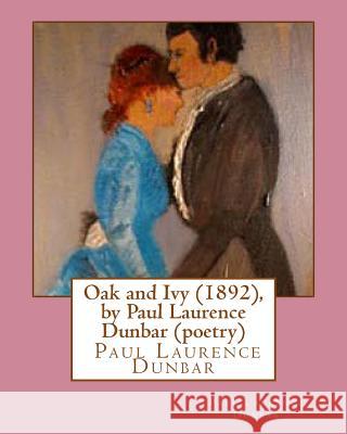 Oak and Ivy (1892), by Paul Laurence Dunbar (poetry) Dunbar, Paul Laurence 9781530991747