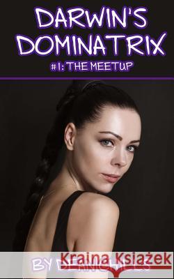 Darwin's Dominatrix I: The Meetup Dean Chills 9781530991815