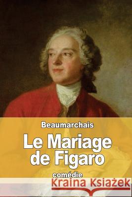 Le Mariage de Figaro: ou La Folle Journée Beaumarchais, Pierre-Augustin Caron De 9781530991884 Createspace Independent Publishing Platform