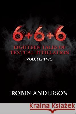 6+6+6 Eighteen Tales of Textual Titillation MR Robin Anderson 9781530991952 Createspace Independent Publishing Platform