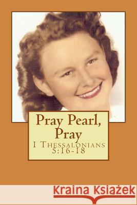 Pray Pearl, Pray Marla Shaw O'Neill Pearl Jeannette Holman 9781530991990