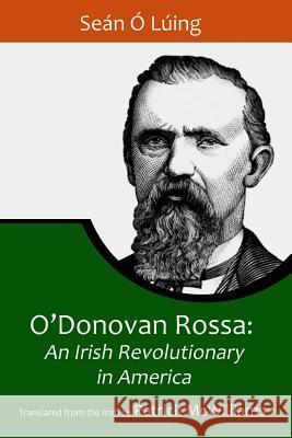 O'Donovan Rossa: An Irish Revolutionary in America Sean O Patrick McWilliams 9781530992188 Createspace Independent Publishing Platform